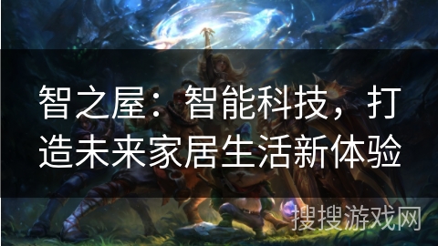 智之屋：智能科技，打造未来家居生活新体验